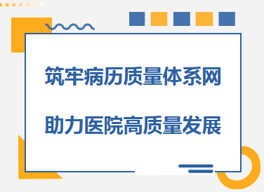 质量提升︱筑牢病历质量体系网  助力医院高质量发展