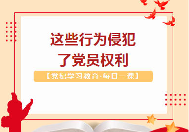 【党纪学习教育·每日一课】这些行为侵犯了党员权利