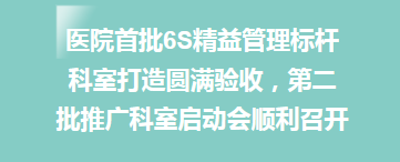 美丽院区︱医院首批6S精益管理标杆科室打造圆满验收，第二批推广科室启动会顺利召开