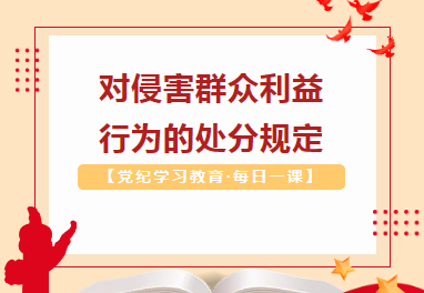 【党纪学习教育·每日一课】对侵害群众利益行为的处分规定