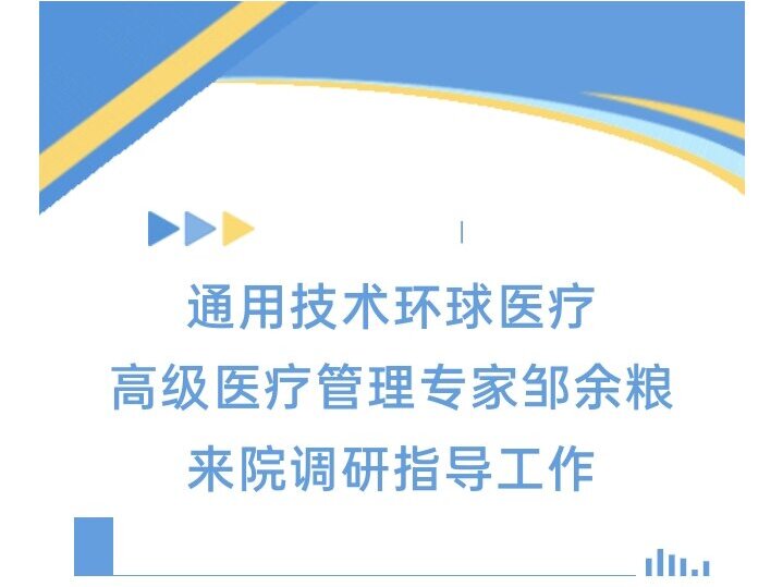 通用技术环球医疗高级医疗管理专家邹余粮来院调研指导工作